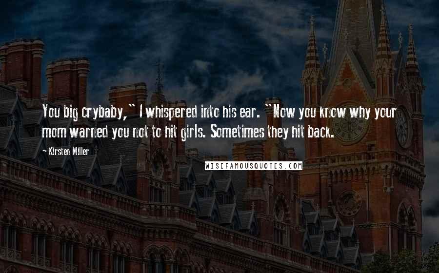 Kirsten Miller Quotes: You big crybaby," I whispered into his ear. "Now you know why your mom warned you not to hit girls. Sometimes they hit back.