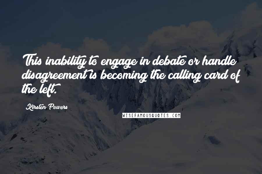 Kirsten Powers Quotes: This inability to engage in debate or handle disagreement is becoming the calling card of the left.