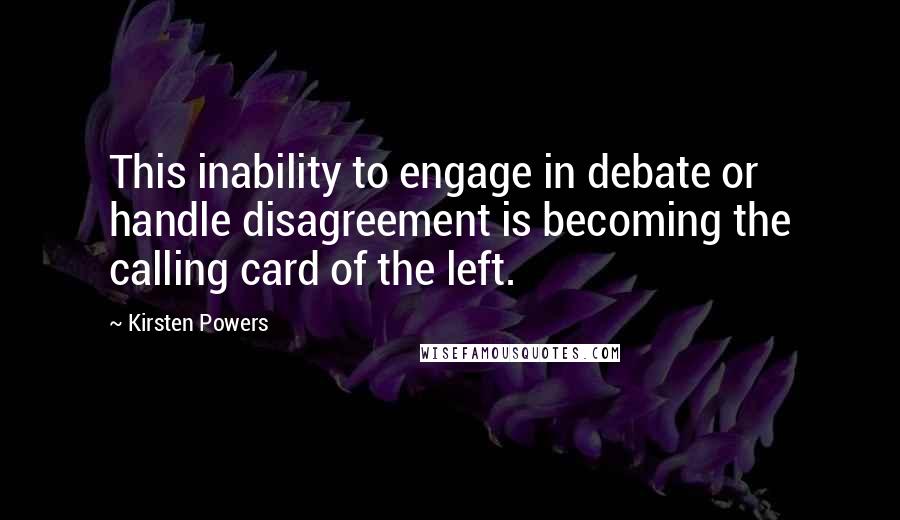 Kirsten Powers Quotes: This inability to engage in debate or handle disagreement is becoming the calling card of the left.