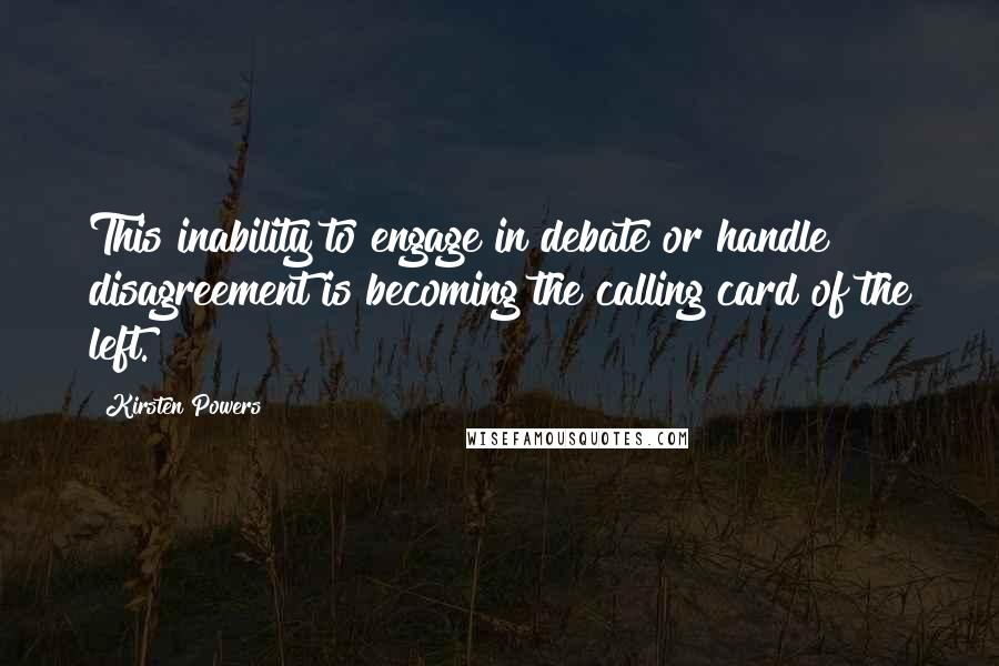 Kirsten Powers Quotes: This inability to engage in debate or handle disagreement is becoming the calling card of the left.