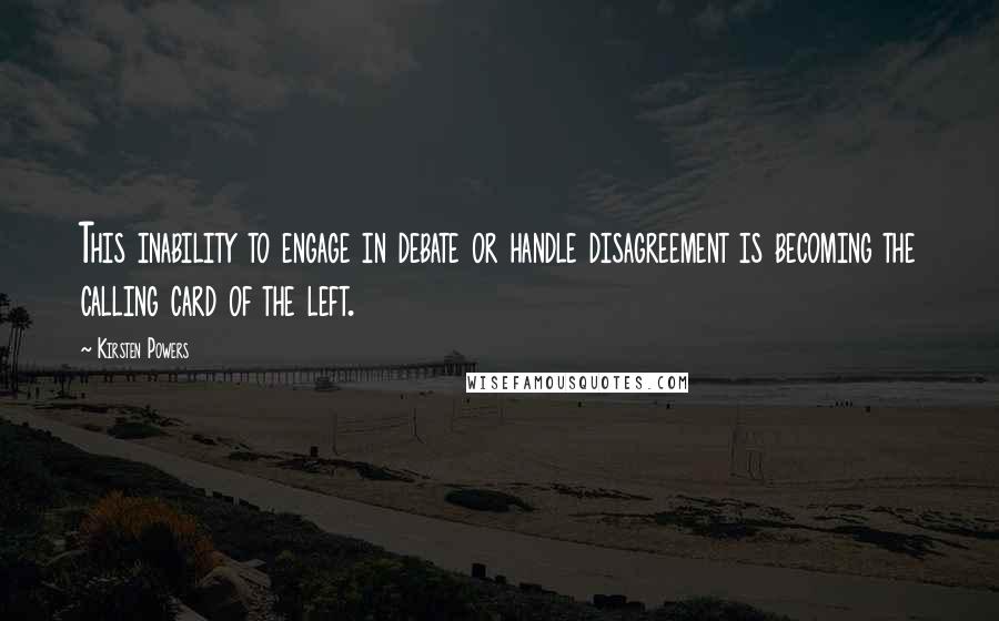 Kirsten Powers Quotes: This inability to engage in debate or handle disagreement is becoming the calling card of the left.