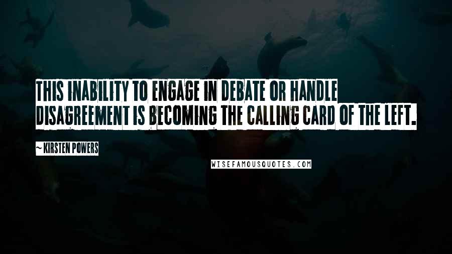 Kirsten Powers Quotes: This inability to engage in debate or handle disagreement is becoming the calling card of the left.