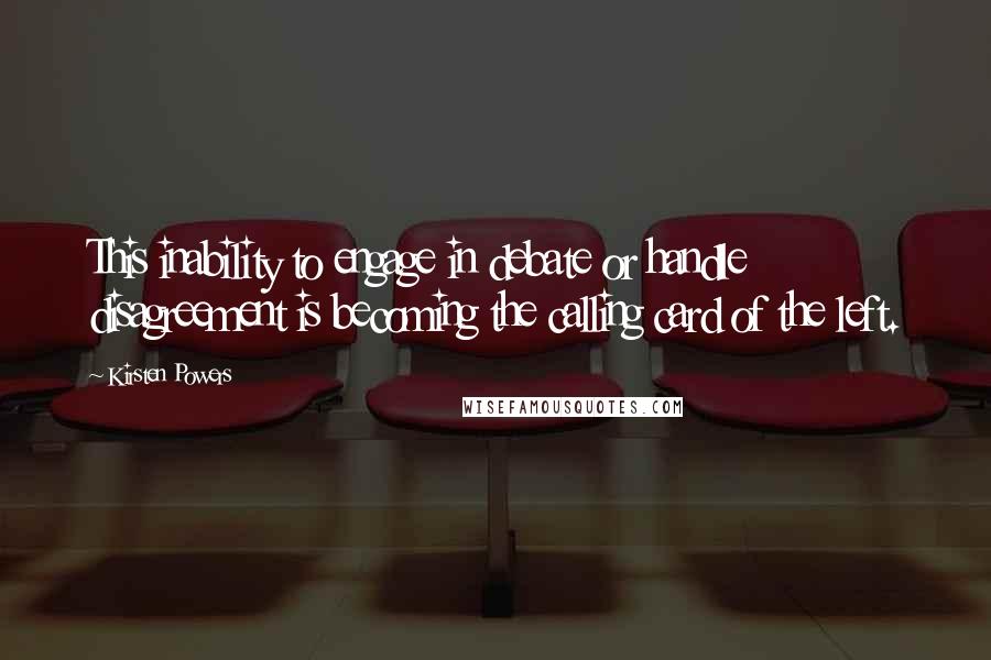 Kirsten Powers Quotes: This inability to engage in debate or handle disagreement is becoming the calling card of the left.