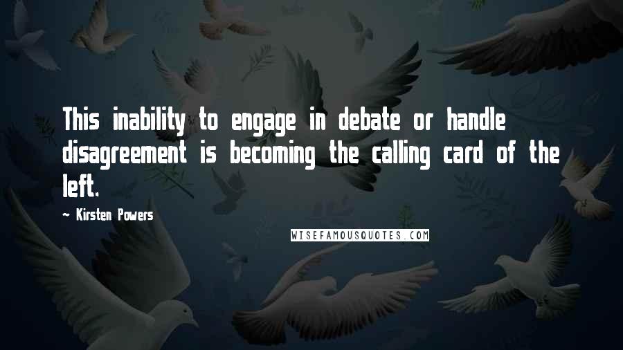 Kirsten Powers Quotes: This inability to engage in debate or handle disagreement is becoming the calling card of the left.