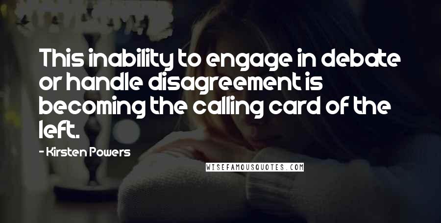 Kirsten Powers Quotes: This inability to engage in debate or handle disagreement is becoming the calling card of the left.