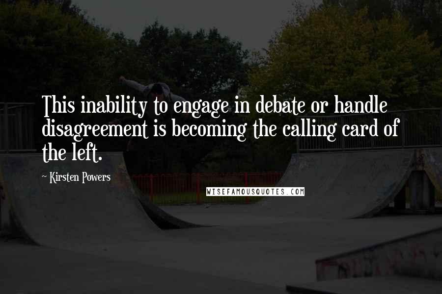 Kirsten Powers Quotes: This inability to engage in debate or handle disagreement is becoming the calling card of the left.