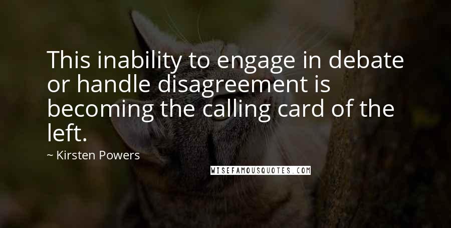 Kirsten Powers Quotes: This inability to engage in debate or handle disagreement is becoming the calling card of the left.