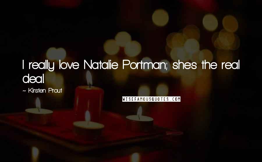 Kirsten Prout Quotes: I really love Natalie Portman; she's the real deal.