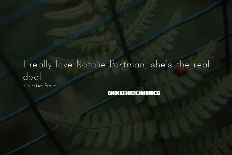 Kirsten Prout Quotes: I really love Natalie Portman; she's the real deal.