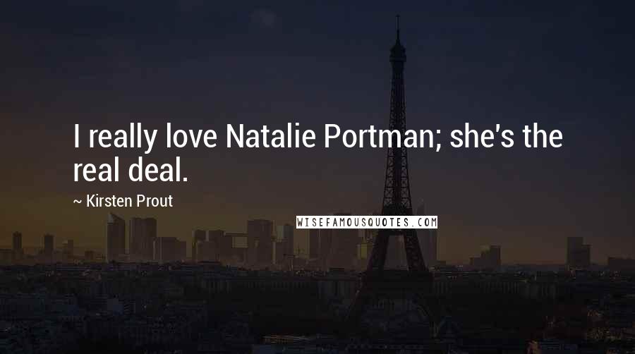 Kirsten Prout Quotes: I really love Natalie Portman; she's the real deal.