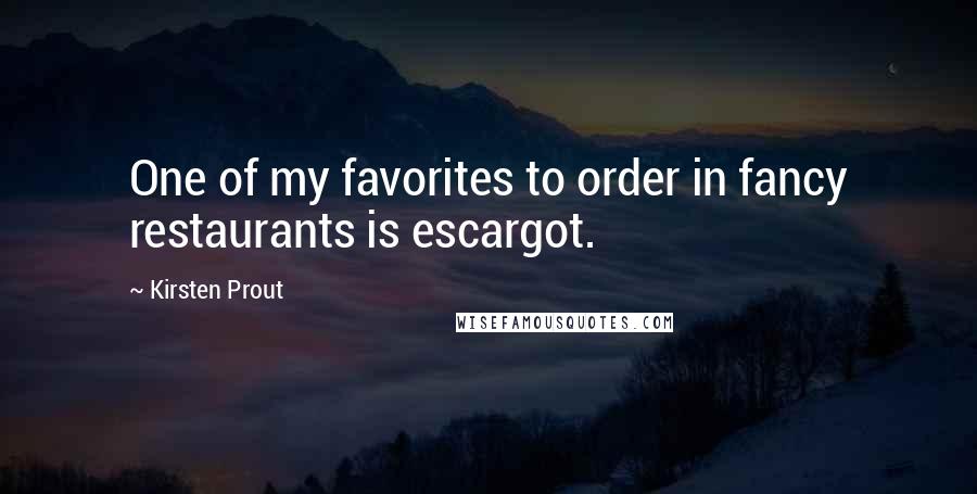 Kirsten Prout Quotes: One of my favorites to order in fancy restaurants is escargot.