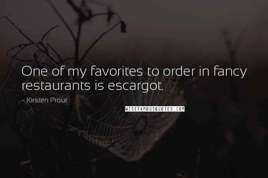Kirsten Prout Quotes: One of my favorites to order in fancy restaurants is escargot.