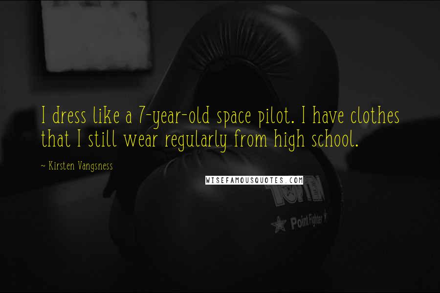 Kirsten Vangsness Quotes: I dress like a 7-year-old space pilot. I have clothes that I still wear regularly from high school.