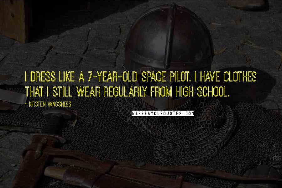 Kirsten Vangsness Quotes: I dress like a 7-year-old space pilot. I have clothes that I still wear regularly from high school.