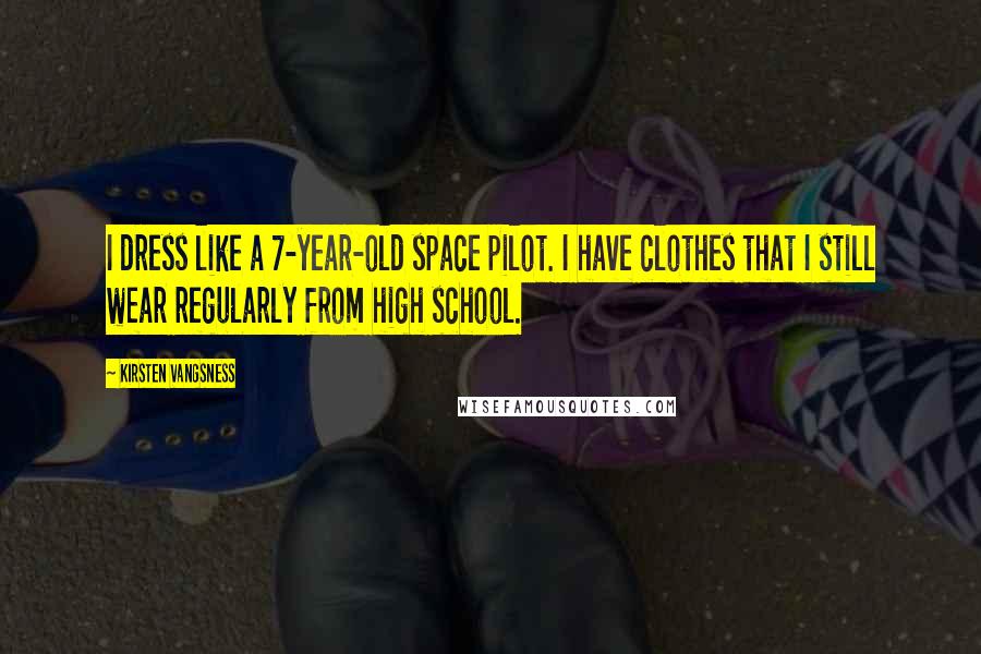 Kirsten Vangsness Quotes: I dress like a 7-year-old space pilot. I have clothes that I still wear regularly from high school.