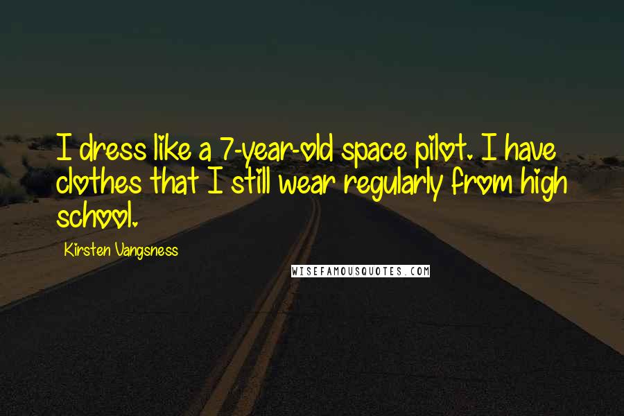 Kirsten Vangsness Quotes: I dress like a 7-year-old space pilot. I have clothes that I still wear regularly from high school.