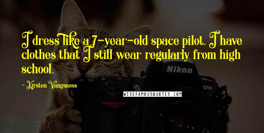 Kirsten Vangsness Quotes: I dress like a 7-year-old space pilot. I have clothes that I still wear regularly from high school.