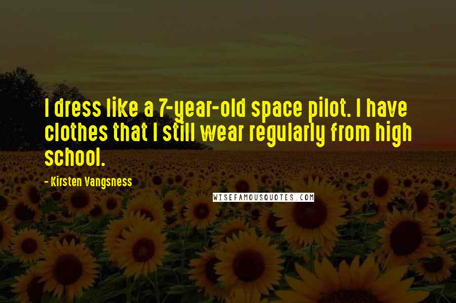 Kirsten Vangsness Quotes: I dress like a 7-year-old space pilot. I have clothes that I still wear regularly from high school.