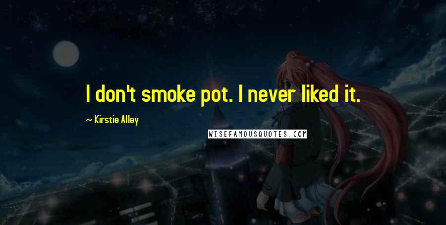 Kirstie Alley Quotes: I don't smoke pot. I never liked it.