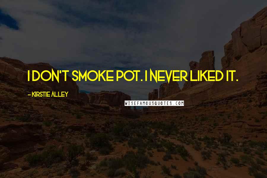 Kirstie Alley Quotes: I don't smoke pot. I never liked it.