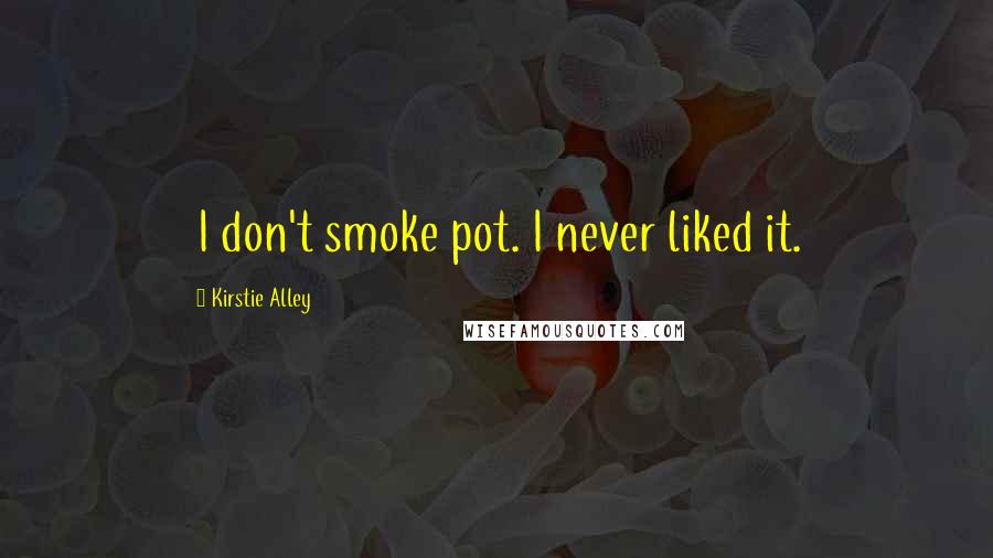 Kirstie Alley Quotes: I don't smoke pot. I never liked it.