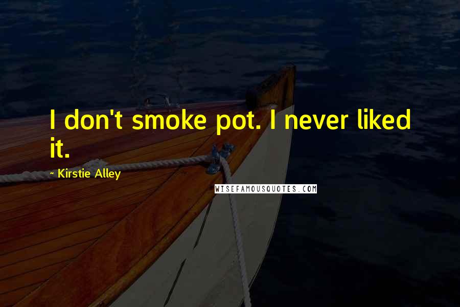 Kirstie Alley Quotes: I don't smoke pot. I never liked it.