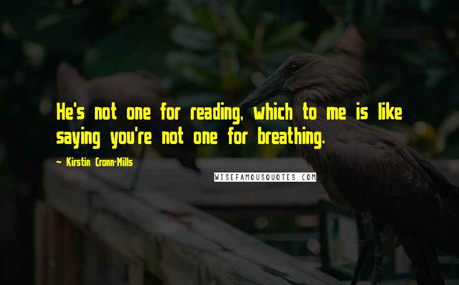 Kirstin Cronn-Mills Quotes: He's not one for reading, which to me is like saying you're not one for breathing.