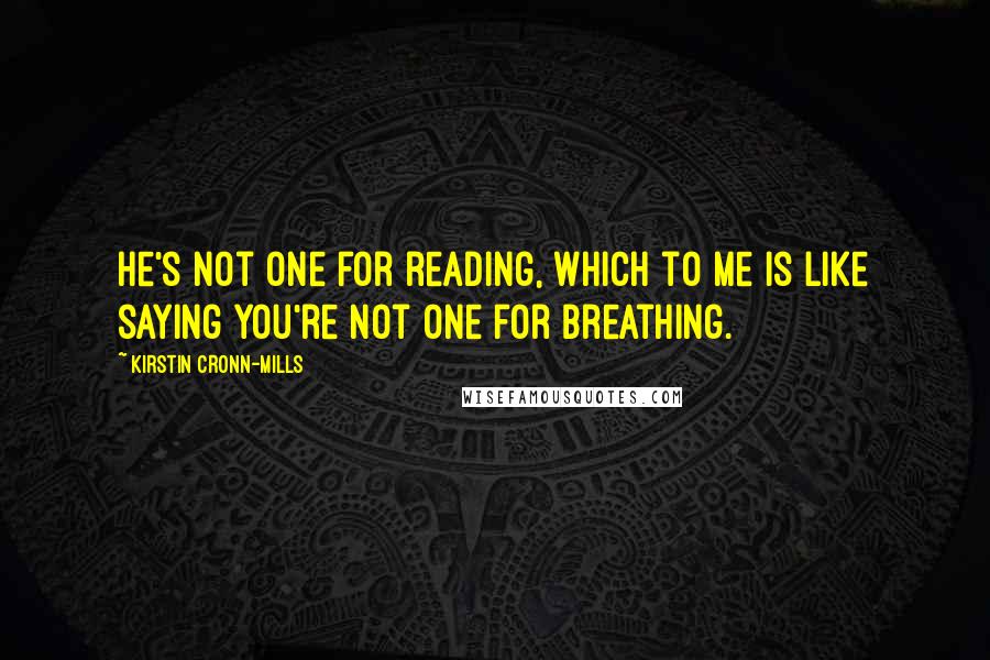 Kirstin Cronn-Mills Quotes: He's not one for reading, which to me is like saying you're not one for breathing.