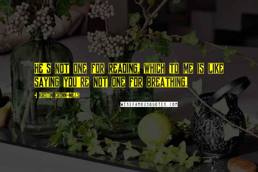 Kirstin Cronn-Mills Quotes: He's not one for reading, which to me is like saying you're not one for breathing.