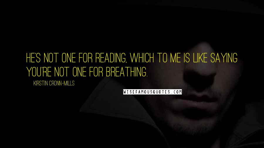 Kirstin Cronn-Mills Quotes: He's not one for reading, which to me is like saying you're not one for breathing.