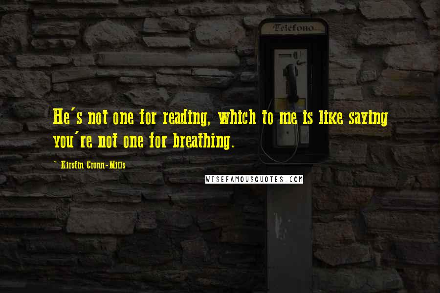 Kirstin Cronn-Mills Quotes: He's not one for reading, which to me is like saying you're not one for breathing.
