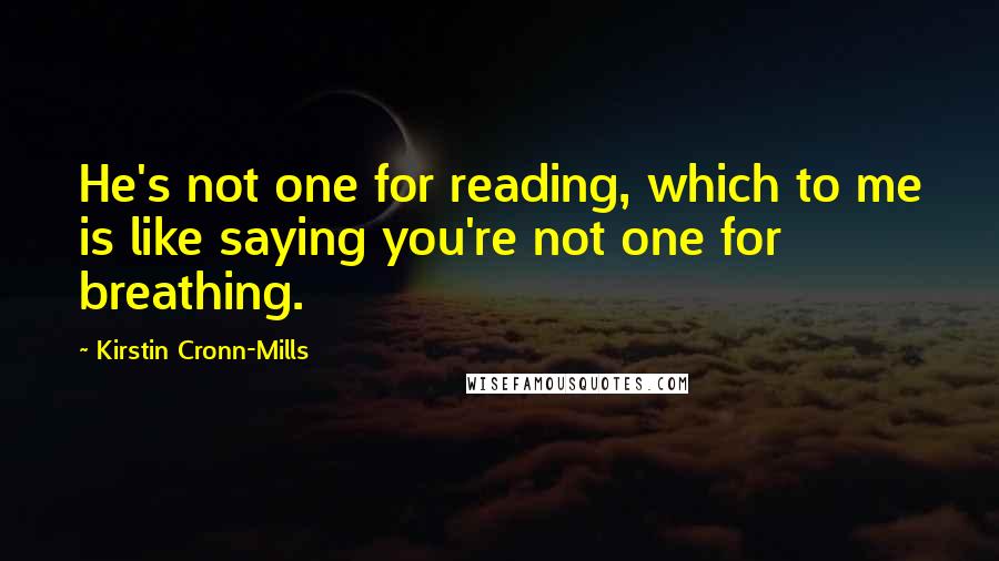 Kirstin Cronn-Mills Quotes: He's not one for reading, which to me is like saying you're not one for breathing.