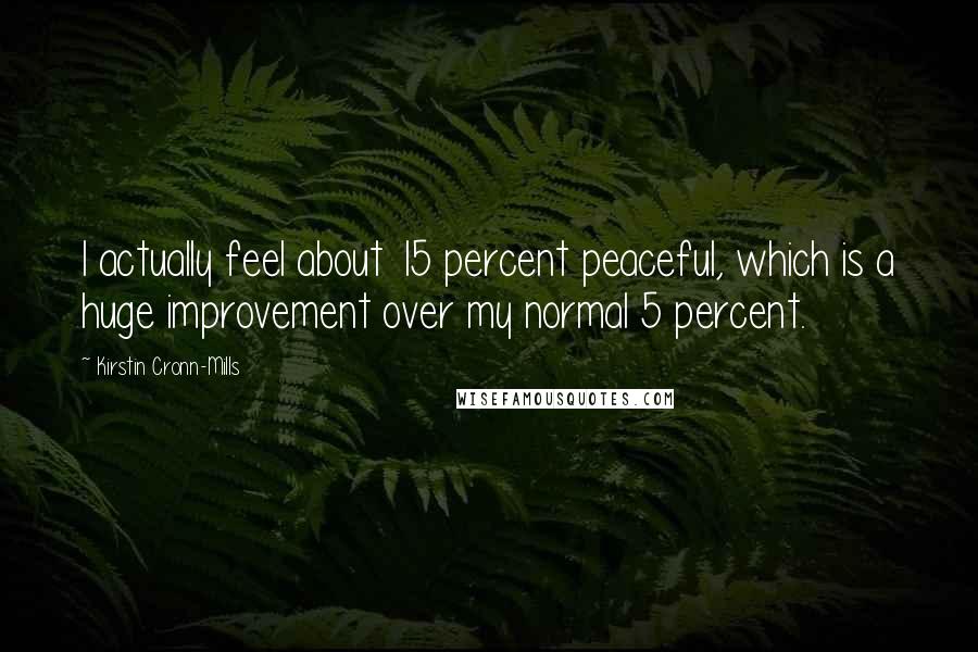 Kirstin Cronn-Mills Quotes: I actually feel about 15 percent peaceful, which is a huge improvement over my normal 5 percent.