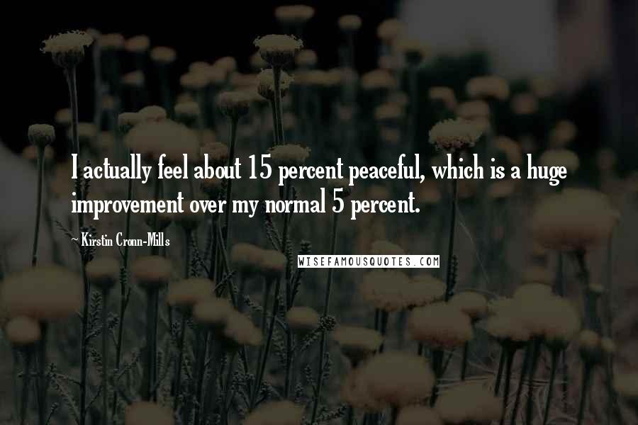 Kirstin Cronn-Mills Quotes: I actually feel about 15 percent peaceful, which is a huge improvement over my normal 5 percent.