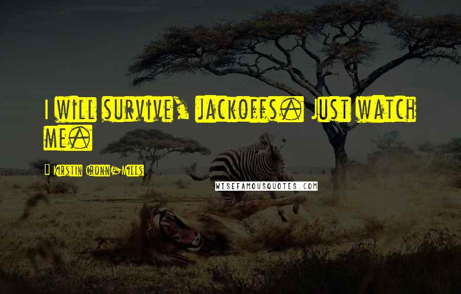 Kirstin Cronn-Mills Quotes: I will survive, jackoffs. Just watch me.