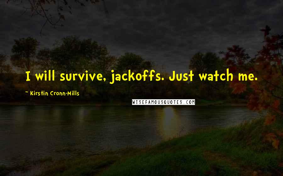 Kirstin Cronn-Mills Quotes: I will survive, jackoffs. Just watch me.