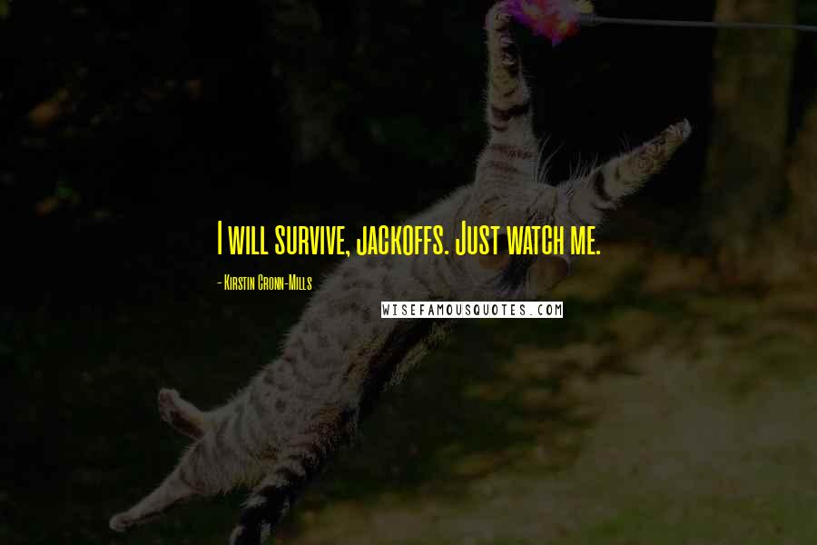 Kirstin Cronn-Mills Quotes: I will survive, jackoffs. Just watch me.