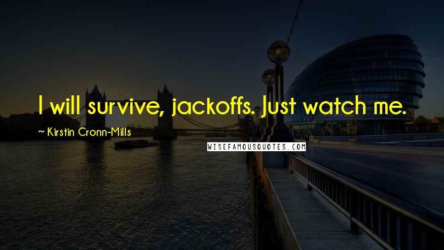 Kirstin Cronn-Mills Quotes: I will survive, jackoffs. Just watch me.