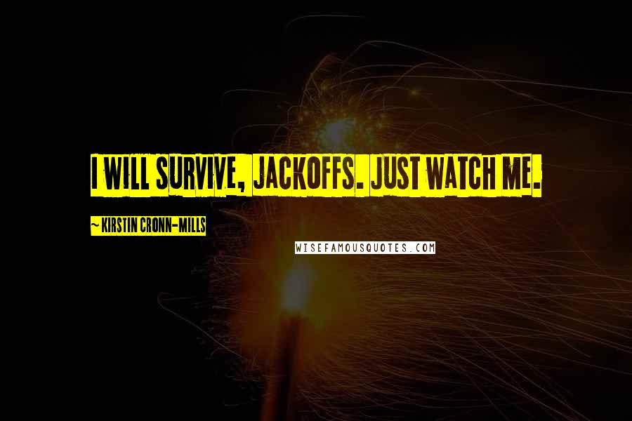 Kirstin Cronn-Mills Quotes: I will survive, jackoffs. Just watch me.