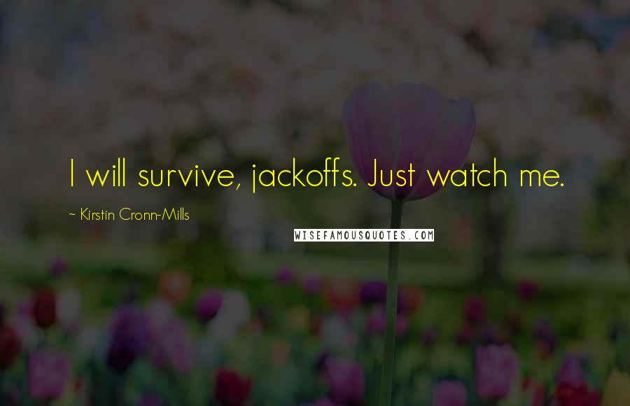 Kirstin Cronn-Mills Quotes: I will survive, jackoffs. Just watch me.