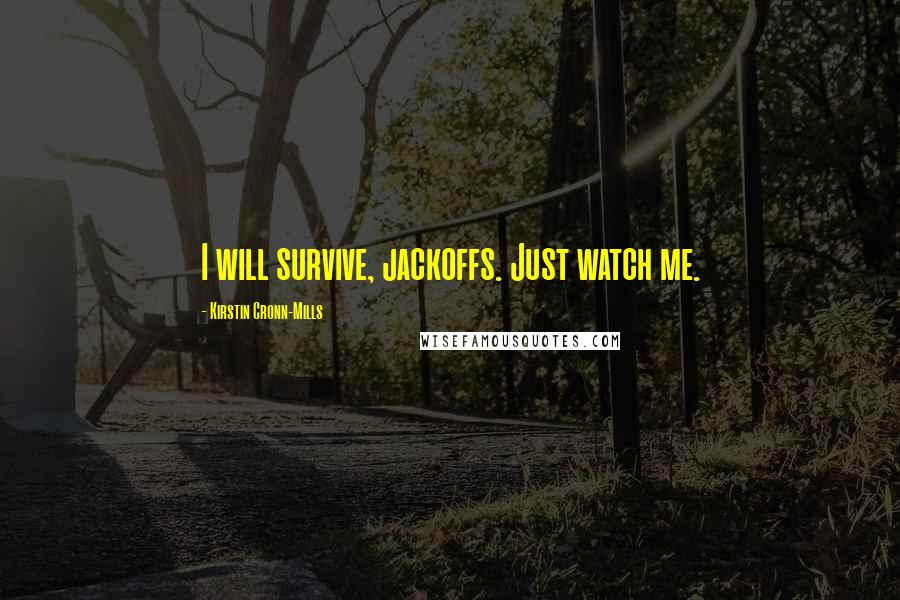 Kirstin Cronn-Mills Quotes: I will survive, jackoffs. Just watch me.