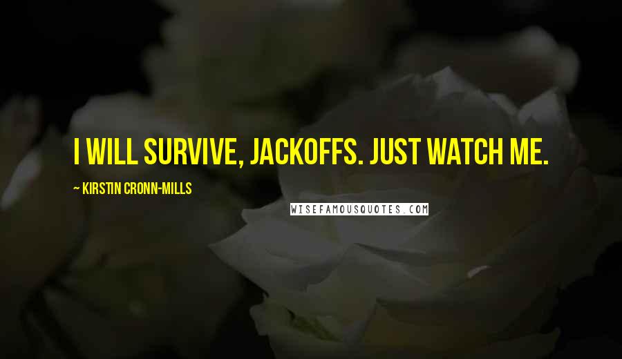 Kirstin Cronn-Mills Quotes: I will survive, jackoffs. Just watch me.