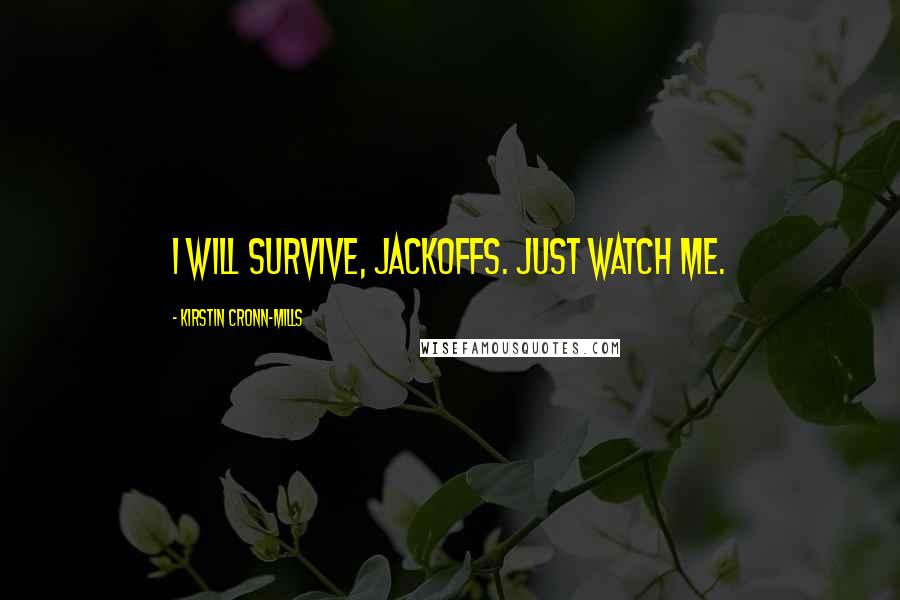 Kirstin Cronn-Mills Quotes: I will survive, jackoffs. Just watch me.