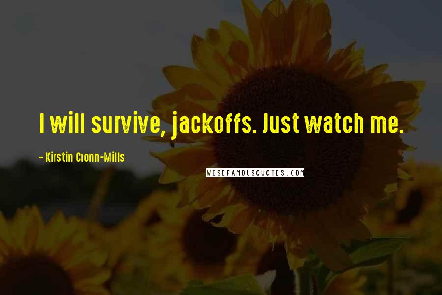 Kirstin Cronn-Mills Quotes: I will survive, jackoffs. Just watch me.