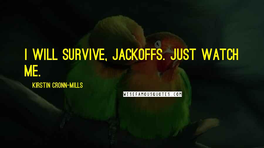 Kirstin Cronn-Mills Quotes: I will survive, jackoffs. Just watch me.