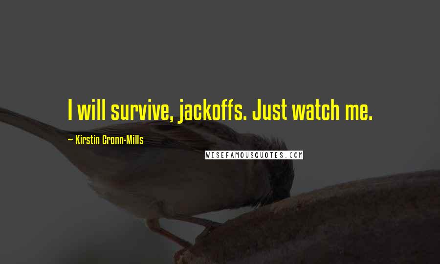 Kirstin Cronn-Mills Quotes: I will survive, jackoffs. Just watch me.