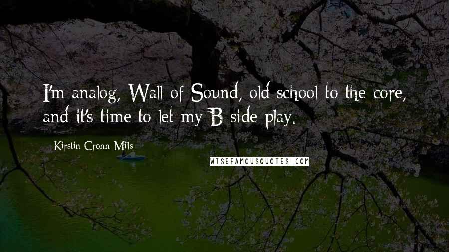 Kirstin Cronn-Mills Quotes: I'm analog, Wall of Sound, old school to the core, and it's time to let my B side play.