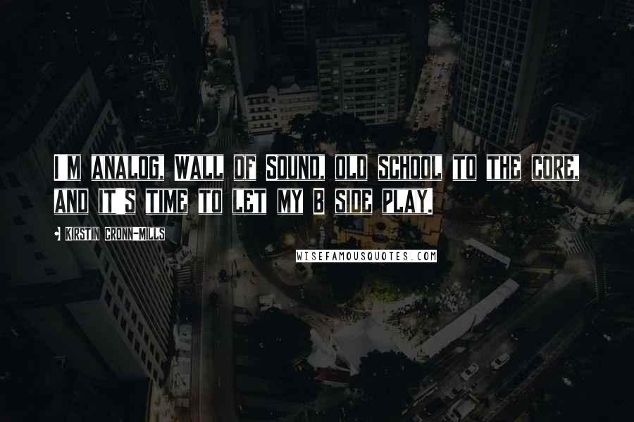 Kirstin Cronn-Mills Quotes: I'm analog, Wall of Sound, old school to the core, and it's time to let my B side play.