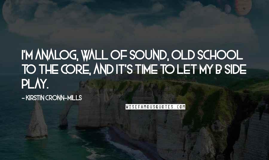 Kirstin Cronn-Mills Quotes: I'm analog, Wall of Sound, old school to the core, and it's time to let my B side play.