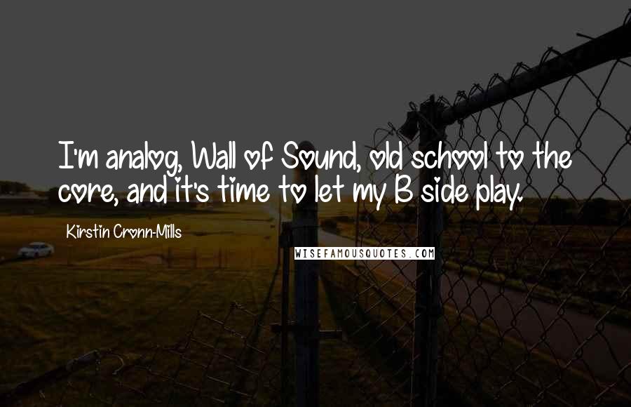 Kirstin Cronn-Mills Quotes: I'm analog, Wall of Sound, old school to the core, and it's time to let my B side play.